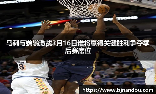 马刺与鹈鹕激战3月16日谁将赢得关键胜利争夺季后赛席位