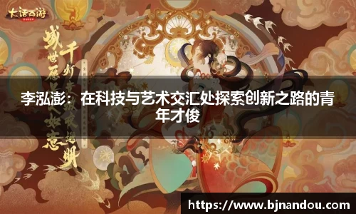 李泓澎：在科技与艺术交汇处探索创新之路的青年才俊